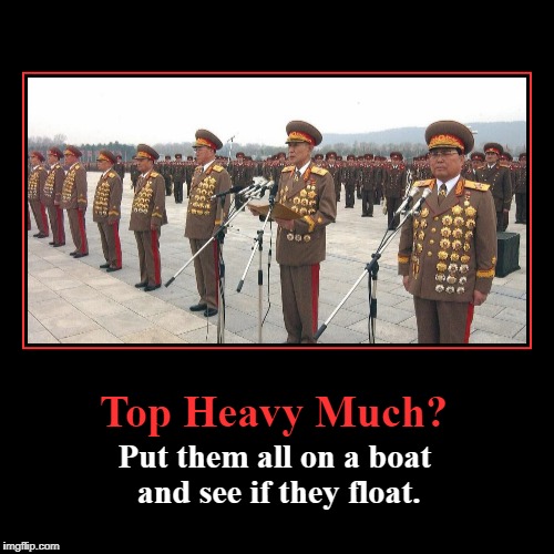 North Korean Generals: Top Heavy Much? | Top Heavy Much? | Put them all on a boat and see if they float. | image tagged in funny,top heavy,see if they float,sink or swim,north korean generals | made w/ Imgflip demotivational maker