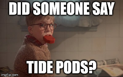 DID SOMEONE SAY; TIDE PODS? | image tagged in tide pods,ralphie,soap | made w/ Imgflip meme maker