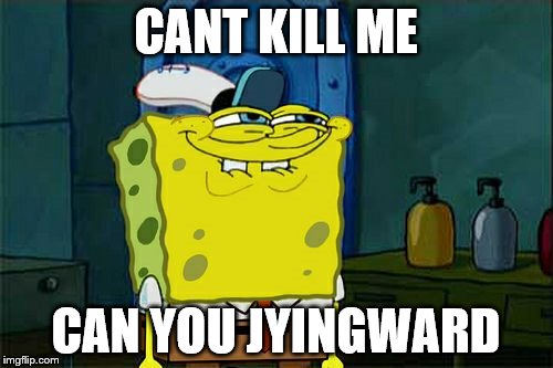 Don't You Squidward Meme | CANT KILL ME CAN YOU JYINGWARD | image tagged in memes,dont you squidward | made w/ Imgflip meme maker