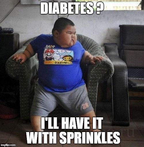 fat kid | DIABETES ? I'LL HAVE IT WITH SPRINKLES | image tagged in fat kid | made w/ Imgflip meme maker