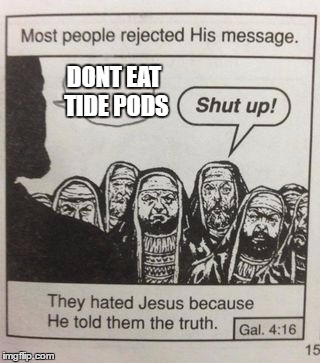 They hated Jesus meme | DONT EAT TIDE PODS | image tagged in they hated jesus meme | made w/ Imgflip meme maker