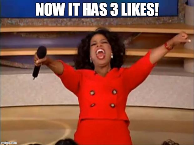 Oprah You Get A Meme | NOW IT HAS 3 LIKES! | image tagged in memes,oprah you get a | made w/ Imgflip meme maker