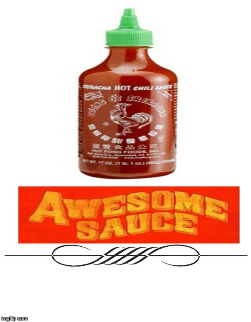 AWESOME SAUCE! | image tagged in awesome sauce | made w/ Imgflip meme maker