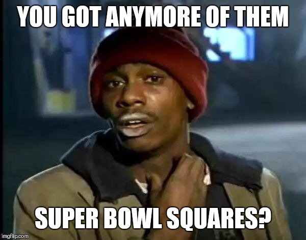 Y'all Got Any More Of That Meme | YOU GOT ANYMORE OF THEM; SUPER BOWL SQUARES? | image tagged in memes,y'all got any more of that | made w/ Imgflip meme maker