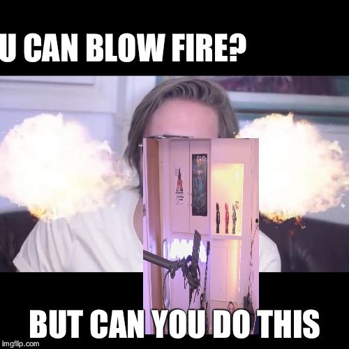 pewdiepie | U CAN BLOW FIRE? BUT CAN YOU DO THIS | image tagged in pewdiepie | made w/ Imgflip meme maker
