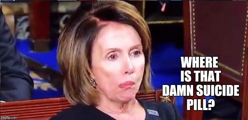 It's Supposed To Be In The Molar | WHERE IS THAT DAMN SUICIDE PILL? | image tagged in nancy pelosi,state of the union,suicide | made w/ Imgflip meme maker