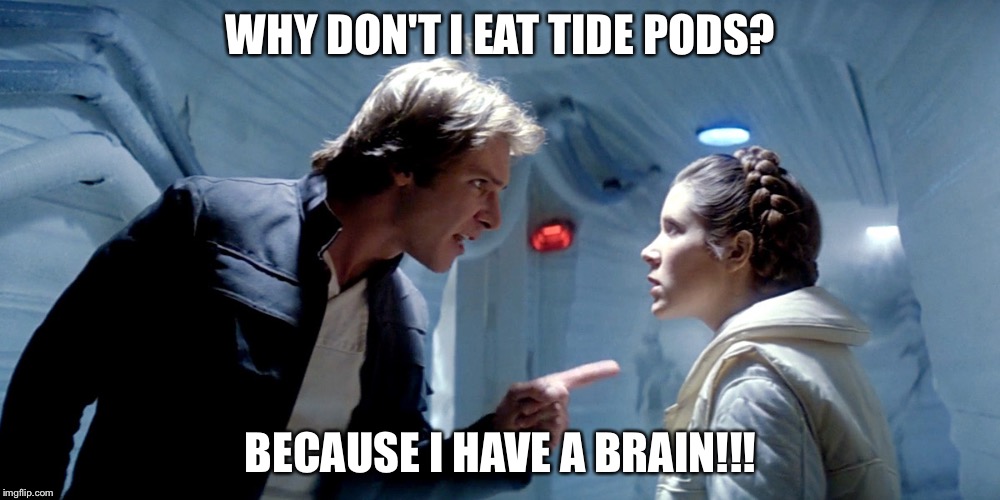 Han Solo Leia Hoth you could use a good kiss | WHY DON'T I EAT TIDE PODS? BECAUSE I HAVE A BRAIN!!! | image tagged in han solo leia hoth you could use a good kiss | made w/ Imgflip meme maker