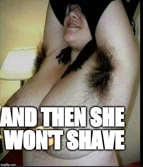 AND THEN SHE WON'T SHAVE | made w/ Imgflip meme maker