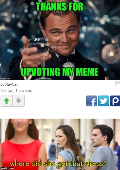 Leonardo Dicaprio Cheers |  THANKS FOR; UPVOTING MY MEME; WHERE DID SHE GET THAT DRESS? | image tagged in memes,leonardo dicaprio cheers,distracted girlfriend | made w/ Imgflip meme maker