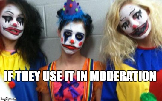 IF THEY USE IT IN MODERATION | made w/ Imgflip meme maker