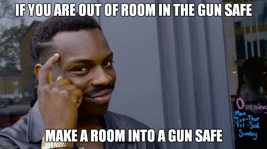 Roll Safe Think About It | IF YOU ARE OUT OF ROOM IN THE GUN SAFE; MAKE A ROOM INTO A GUN SAFE | image tagged in smart eddie murphy | made w/ Imgflip meme maker