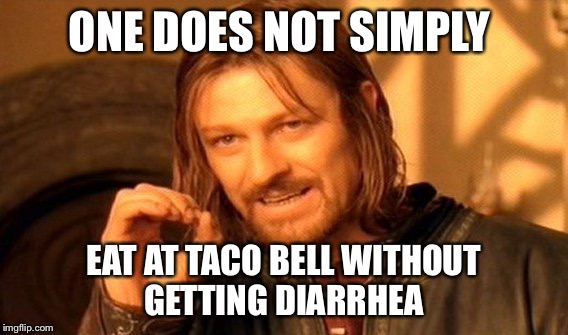 One Does Not Simply Meme | ONE DOES NOT SIMPLY; EAT AT TACO BELL WITHOUT GETTING DIARRHEA | image tagged in memes,one does not simply | made w/ Imgflip meme maker