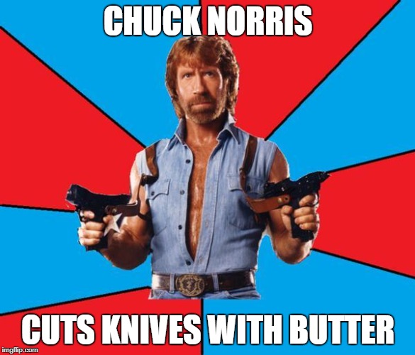 Chuck Norris With Guns Meme |  CHUCK NORRIS; CUTS KNIVES WITH BUTTER | image tagged in memes,chuck norris with guns,chuck norris | made w/ Imgflip meme maker