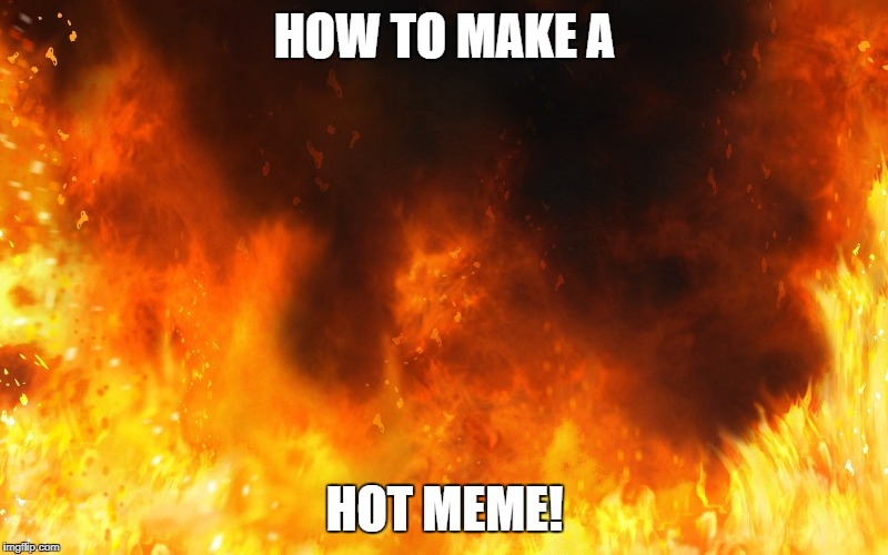 HOW TO MAKE A HOT MEME! | made w/ Imgflip meme maker