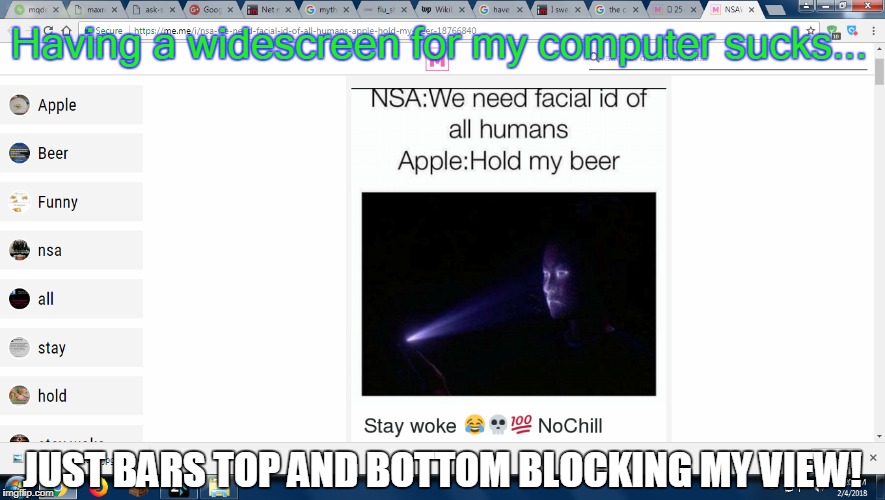 The moment when a website has a big fat bar on the top of your screen, and you have a wide-screen monitor | Having a widescreen for my computer sucks... JUST BARS TOP AND BOTTOM BLOCKING MY VIEW! | image tagged in widescreen,can't see crap,nsa privacy violation,iphone x facial recognition,apple spies for nsa | made w/ Imgflip meme maker