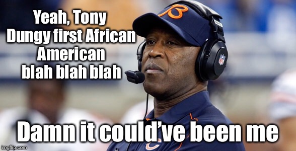 Lovie Smith | Yeah, Tony Dungy first African American blah blah blah; Damn it could’ve been me | image tagged in super bowl,football,nfl football | made w/ Imgflip meme maker