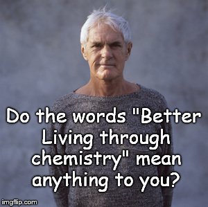 Leary Glickstein | Do the words "Better Living through chemistry" mean anything to you? | image tagged in leary glickstein | made w/ Imgflip meme maker