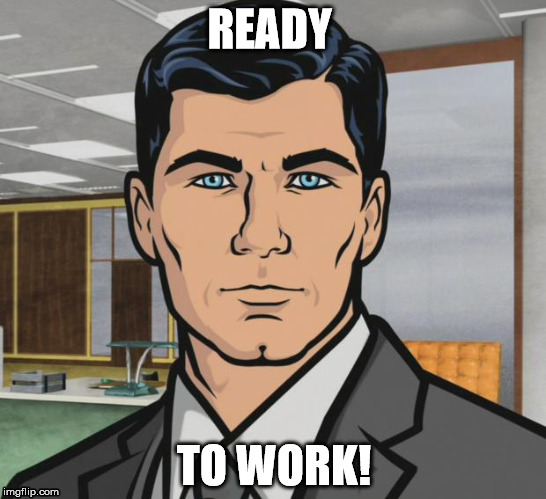 Archer Meme | READY; TO WORK! | image tagged in memes,archer | made w/ Imgflip meme maker