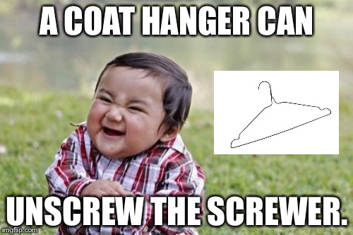 Evil Toddler Meme | A COAT HANGER CAN UNSCREW THE SCREWER. | image tagged in memes,evil toddler | made w/ Imgflip meme maker
