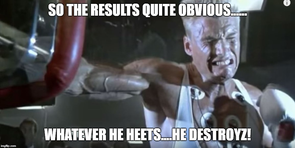Drago | SO THE RESULTS QUITE OBVIOUS...... WHATEVER HE HEETS....HE DESTROYZ! | image tagged in rocky,russian,boxing,rocky iv,ivan drago | made w/ Imgflip meme maker