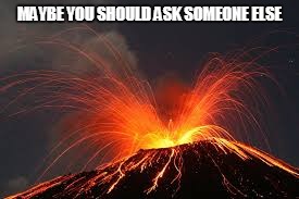 MAYBE YOU SHOULD ASK SOMEONE ELSE | made w/ Imgflip meme maker