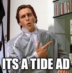 american psycho | ITS A TIDE AD | image tagged in american psycho | made w/ Imgflip meme maker