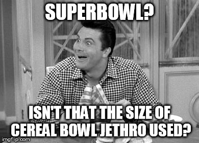 Superbowl | SUPERBOWL? ISN'T THAT THE SIZE OF CEREAL BOWL JETHRO USED? | image tagged in cereal,jethro,beverly hillbillies,superbowl,bodine,food | made w/ Imgflip meme maker