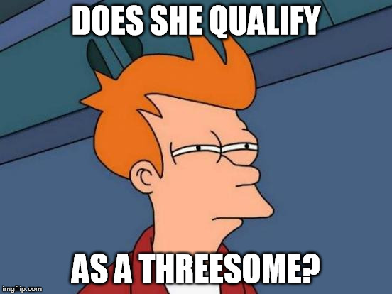 Futurama Fry Meme | DOES SHE QUALIFY AS A THREESOME? | image tagged in memes,futurama fry | made w/ Imgflip meme maker