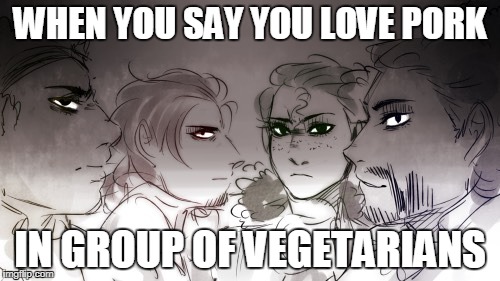 WHEN YOU SAY YOU LOVE PORK; IN GROUP OF VEGETARIANS | image tagged in when you've done something wrong | made w/ Imgflip meme maker