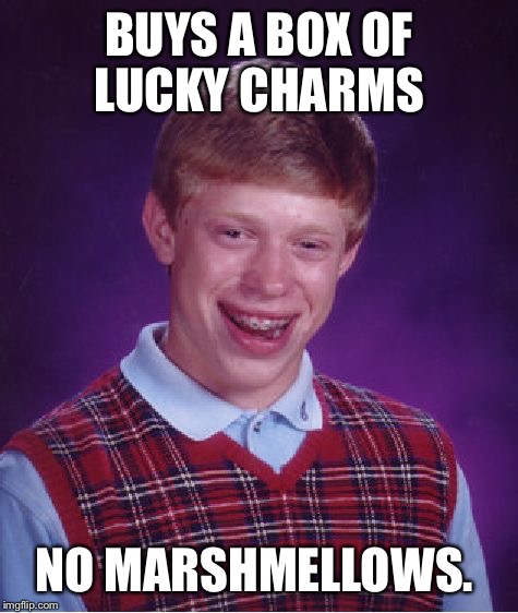 Bad Luck Brian Meme | BUYS A BOX OF LUCKY CHARMS; NO MARSHMELLOWS. | image tagged in memes,bad luck brian | made w/ Imgflip meme maker