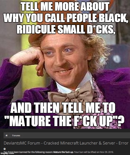 I know I should "let this go," but some cactus scrub banned me from a Minecraft forum... |  TELL ME MORE ABOUT WHY YOU CALL PEOPLE BLACK, RIDICULE SMALL D*CKS, AND THEN TELL ME TO "MATURE THE F*CK UP"? | image tagged in meme,cactus,hypocrite,scrub,skrub | made w/ Imgflip meme maker
