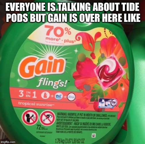 Move over tide pods | EVERYONE IS TALKING ABOUT TIDE PODS BUT GAIN IS OVER HERE LIKE | image tagged in tide pods | made w/ Imgflip meme maker
