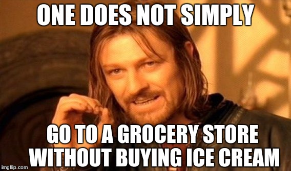 One Does Not Simply | ONE DOES NOT SIMPLY; GO TO A GROCERY STORE WITHOUT BUYING ICE CREAM | image tagged in memes,one does not simply | made w/ Imgflip meme maker