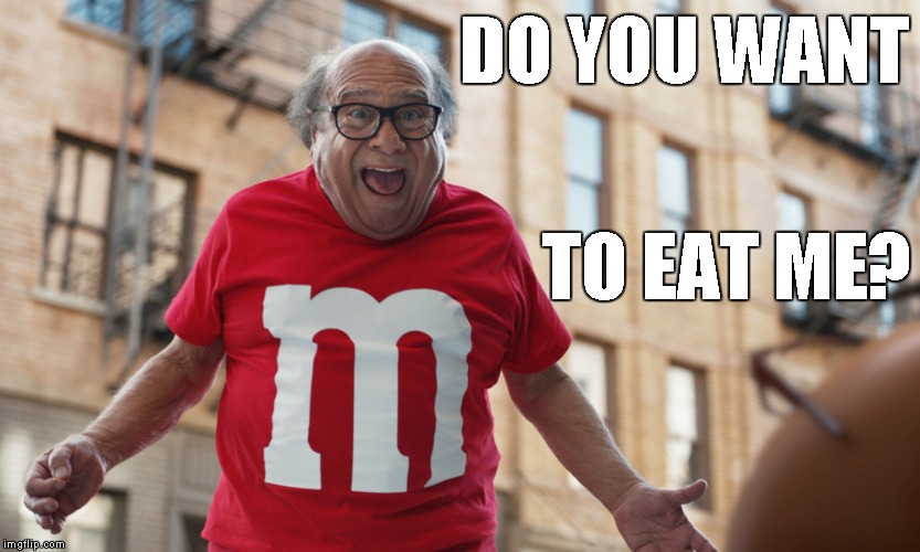 Danny DeVito Super Bowl ad | DO YOU WANT; TO EAT ME? | image tagged in memes,danny devito,do you want to eat me,mm's,super bowl ads | made w/ Imgflip meme maker