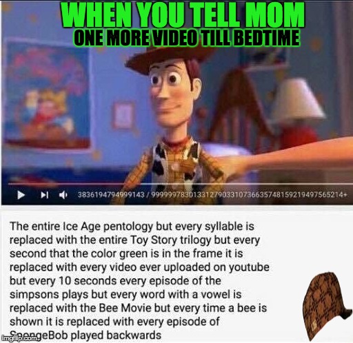 ONE MORE VIDEO TILL BEDTIME; WHEN YOU TELL MOM | image tagged in dank memes | made w/ Imgflip meme maker