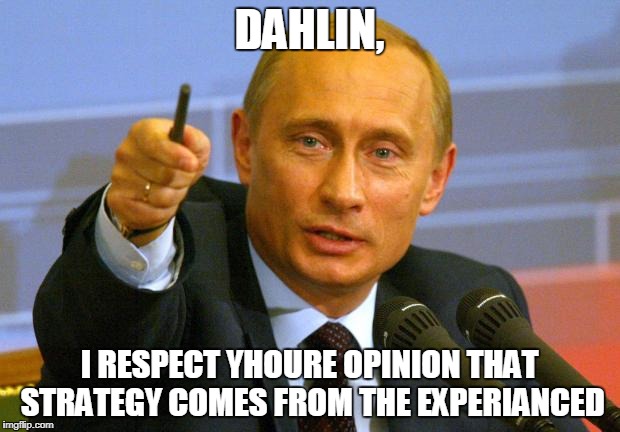 Good Guy Putin Meme | DAHLIN, I RESPECT YHOURE OPINION THAT STRATEGY COMES FROM THE EXPERIANCED | image tagged in memes,good guy putin | made w/ Imgflip meme maker