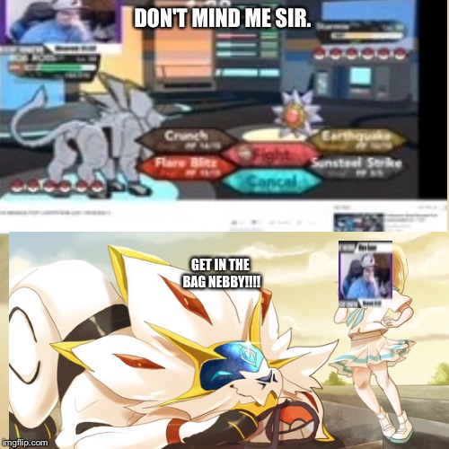 Don't Mind me sir Nebby meme. | DON'T MIND ME SIR. GET IN THE BAG NEBBY!!!! | image tagged in don't mind me sir,solgaleo as nebby,vs starmie,meme,funny memes | made w/ Imgflip meme maker
