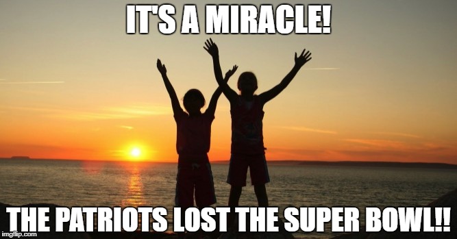 Eagles Won Super Bowl 52 | IT'S A MIRACLE! THE PATRIOTS LOST THE SUPER BOWL!! | image tagged in new england patriots,philadelphia eagles,super bowl 52,nfl memes,nfl | made w/ Imgflip meme maker