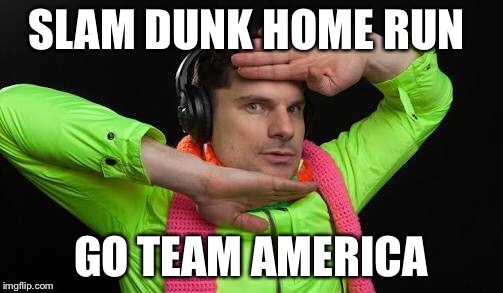 SLAM DUNK HOME RUN; GO TEAM AMERICA | image tagged in flula borg,sports,super bowl,winning | made w/ Imgflip meme maker
