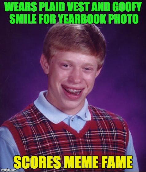 Bad Luck Brian Meme | WEARS PLAID VEST AND GOOFY SMILE FOR YEARBOOK PHOTO; SCORES MEME FAME | image tagged in memes,bad luck brian | made w/ Imgflip meme maker