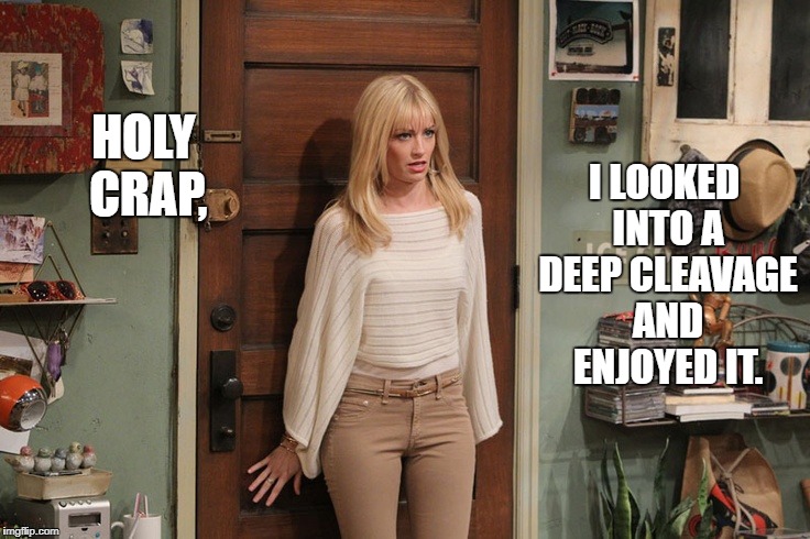 Beth Behrs | HOLY CRAP, I LOOKED INTO A DEEP CLEAVAGE AND ENJOYED IT. | image tagged in beth behrs | made w/ Imgflip meme maker