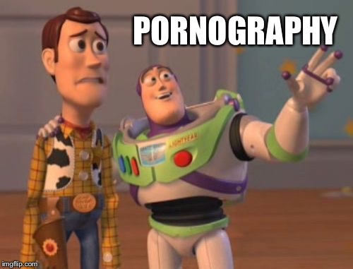 X, X Everywhere Meme | PORNOGRAPHY | image tagged in memes,x x everywhere | made w/ Imgflip meme maker