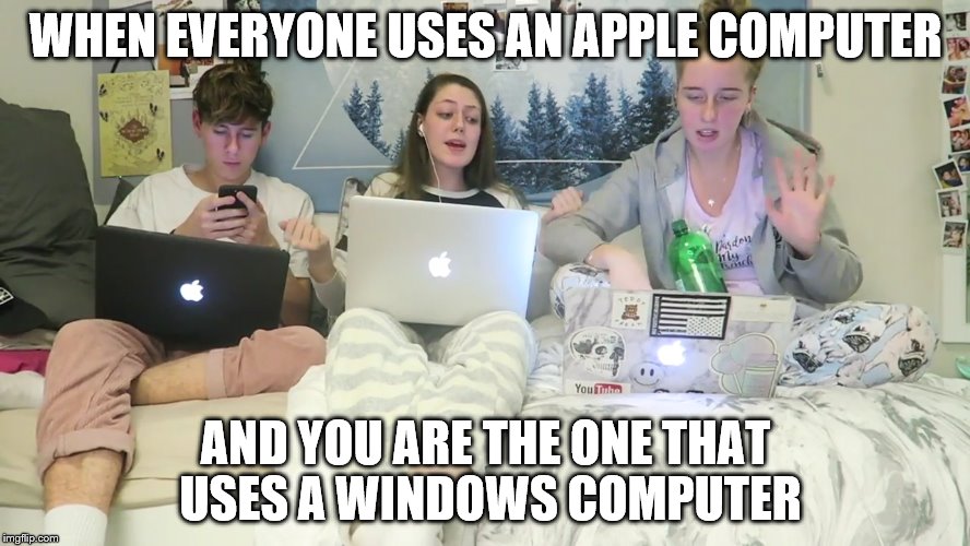PC vs Mac | WHEN EVERYONE USES AN APPLE COMPUTER; AND YOU ARE THE ONE THAT USES A WINDOWS COMPUTER | image tagged in apple,pc,windows 10,windows xp,mac os,mac vs pc | made w/ Imgflip meme maker
