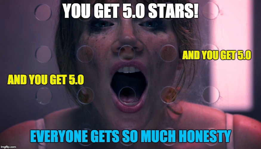 YOU GET 5.0 STARS! AND YOU GET 5.0; AND YOU GET 5.0; EVERYONE GETS SO MUCH HONESTY | made w/ Imgflip meme maker