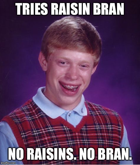Bad Luck Brian Meme | TRIES RAISIN BRAN NO RAISINS. NO BRAN. | image tagged in memes,bad luck brian | made w/ Imgflip meme maker