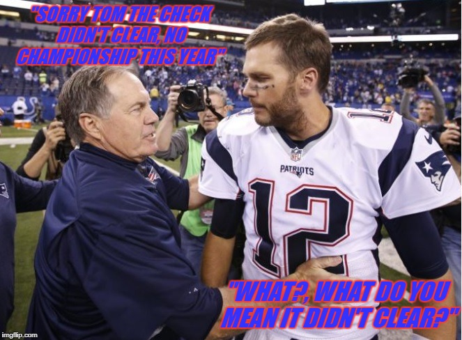 No Cheatmionship 
 | "SORRY TOM THE CHECK DIDN'T CLEAR, NO CHAMPIONSHIP THIS YEAR"; "WHAT?, WHAT DO YOU MEAN IT DIDN'T CLEAR?" | image tagged in tom  bill,tom brady,bill belichick,cheaters,cheating | made w/ Imgflip meme maker