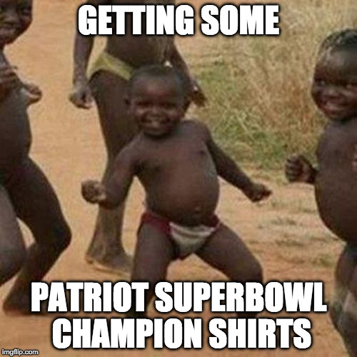 Congrats Eagles! | GETTING SOME; PATRIOT SUPERBOWL CHAMPION SHIRTS | image tagged in memes,third world success kid,superbowl,new england patriots,philadelphia eagles | made w/ Imgflip meme maker