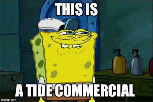 Don't You Squidward Meme | THIS IS; A TIDE COMMERCIAL | image tagged in memes,dont you squidward | made w/ Imgflip meme maker