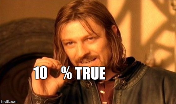 One Does Not Simply Meme | 10     % TRUE | image tagged in memes,one does not simply | made w/ Imgflip meme maker