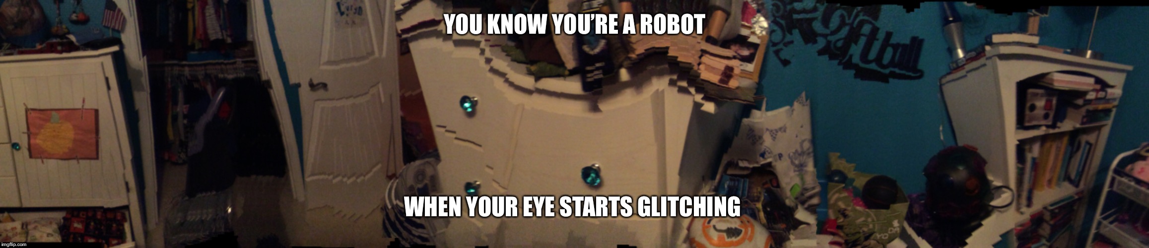 I’m a robot | YOU KNOW YOU’RE A ROBOT; WHEN YOUR EYE STARTS GLITCHING | image tagged in robot | made w/ Imgflip meme maker